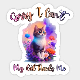 funny Sorry I Cant My Cat Needs Me Sticker